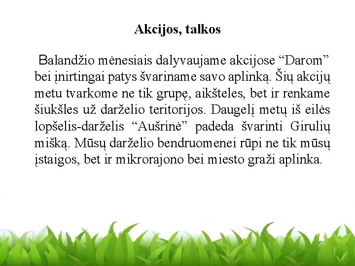 Akcijos, talkos Balandžio mėnesiais dalyvaujame akcijose “Darom” bei įnirtingai patys švariname savo aplinką. Šių