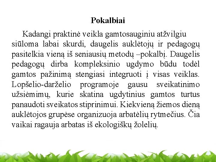 Pokalbiai Kadangi praktinė veikla gamtosauginiu atžvilgiu siūloma labai skurdi, daugelis auklėtojų ir pedagogų pasitelkia