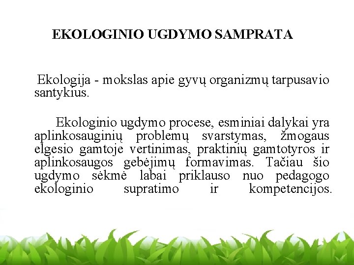 EKOLOGINIO UGDYMO SAMPRATA Ekologija - mokslas apie gyvų organizmų tarpusavio santykius. Ekologinio ugdymo procese,