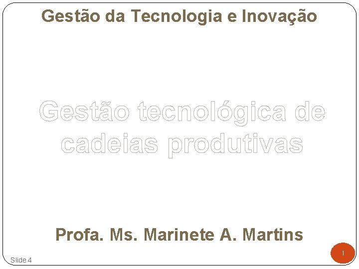 Gestão da Tecnologia e Inovação Gestão tecnológica de cadeias produtivas Profa. Ms. Marinete A.