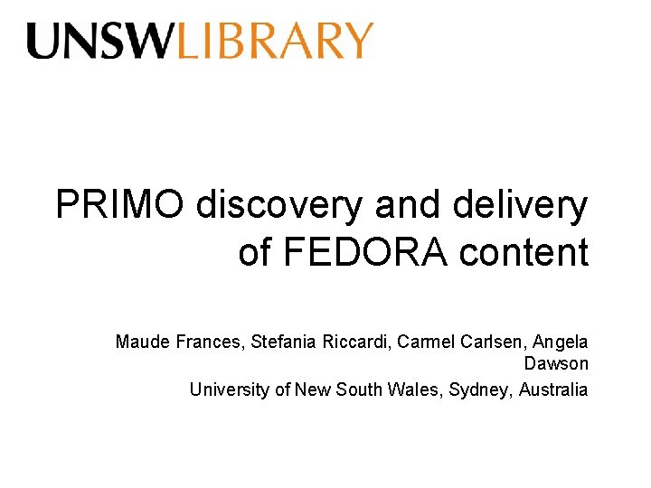 PRIMO discovery and delivery of FEDORA content Maude Frances, Stefania Riccardi, Carmel Carlsen, Angela PRIMO discovery and delivery of FEDORA content Maude Frances, Stefania Riccardi, Carmel Carlsen, Angela
