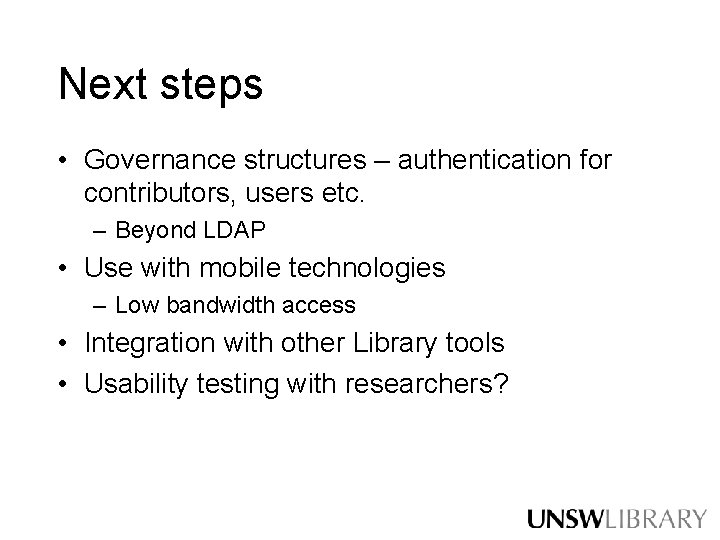 Next steps • Governance structures – authentication for contributors, users etc. – Beyond LDAP Next steps • Governance structures – authentication for contributors, users etc. – Beyond LDAP