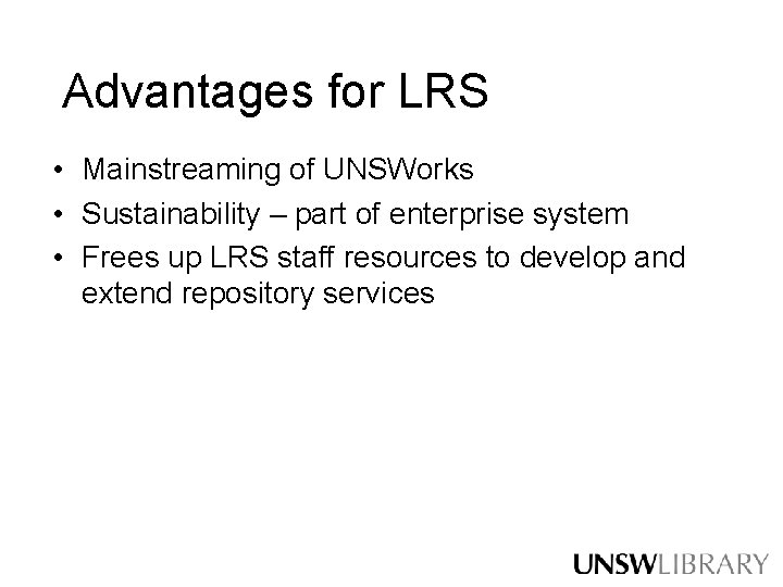 Advantages for LRS • Mainstreaming of UNSWorks • Sustainability – part of enterprise system Advantages for LRS • Mainstreaming of UNSWorks • Sustainability – part of enterprise system