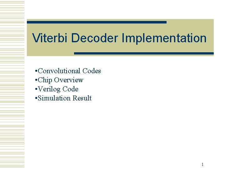 Viterbi Decoder Implementation • Convolutional Codes • Chip Overview • Verilog Code • Simulation