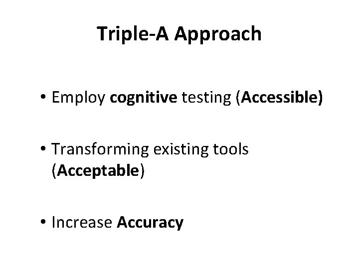 Triple-A Approach • Employ cognitive testing (Accessible) • Transforming existing tools (Acceptable) • Increase