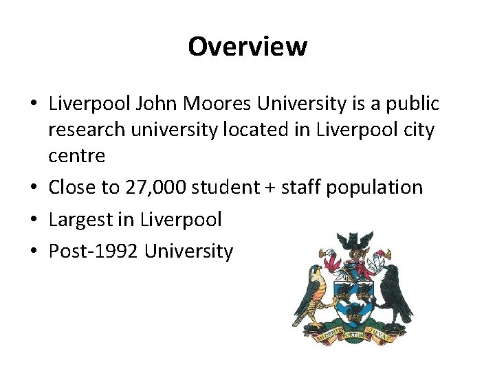 Overview • Liverpool John Moores University is a public research university located in Liverpool