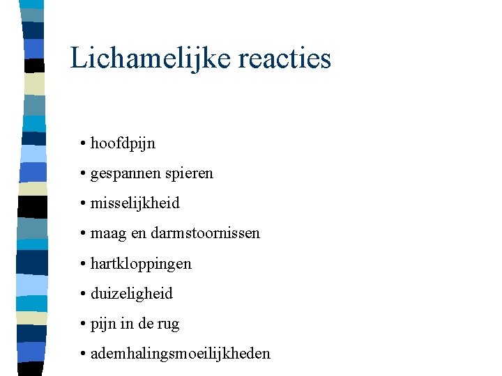 Lichamelijke reacties • hoofdpijn • gespannen spieren • misselijkheid • maag en darmstoornissen •