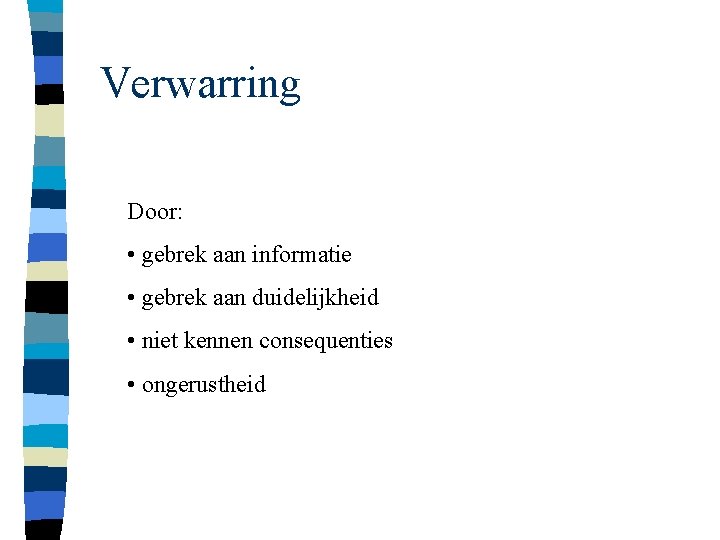 Verwarring Door: • gebrek aan informatie • gebrek aan duidelijkheid • niet kennen consequenties