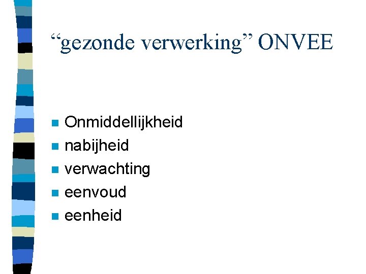 “gezonde verwerking” ONVEE n n n Onmiddellijkheid nabijheid verwachting eenvoud eenheid 