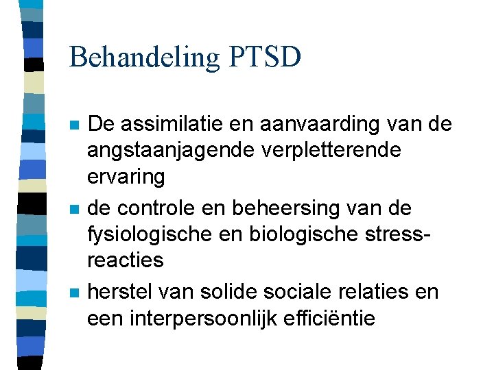 Behandeling PTSD n n n De assimilatie en aanvaarding van de angstaanjagende verpletterende ervaring