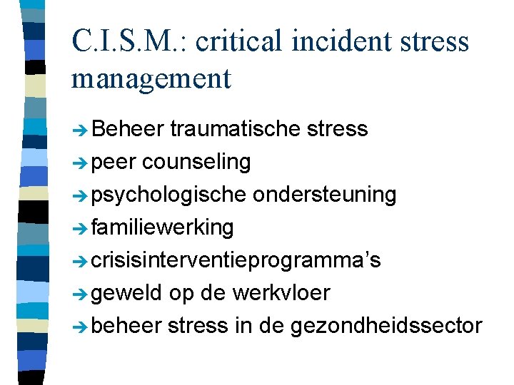 C. I. S. M. : critical incident stress management è Beheer traumatische stress è