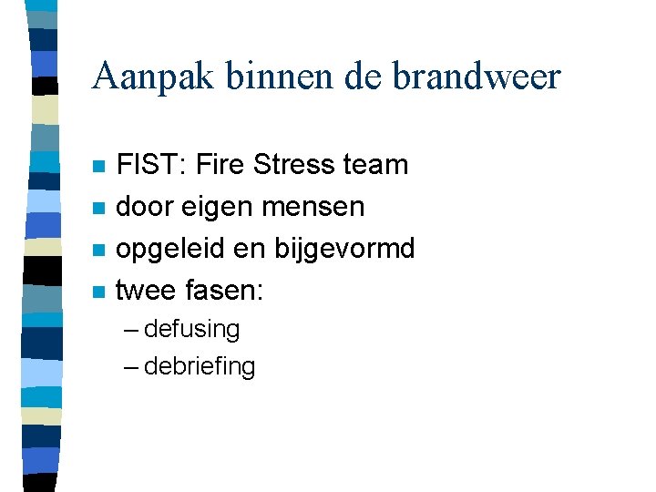 Aanpak binnen de brandweer n n FIST: Fire Stress team door eigen mensen opgeleid