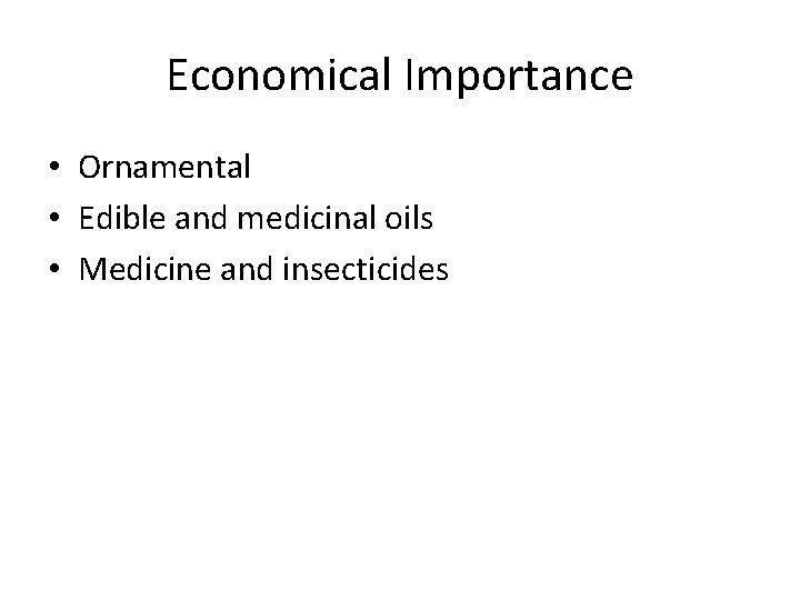 Economical Importance • Ornamental • Edible and medicinal oils • Medicine and insecticides 