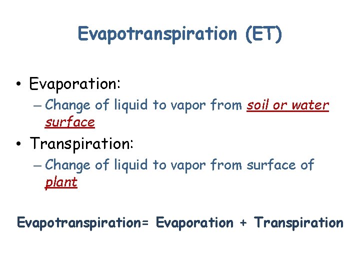 Evapotranspiration (ET) • Evaporation: – Change of liquid to vapor from soil or water