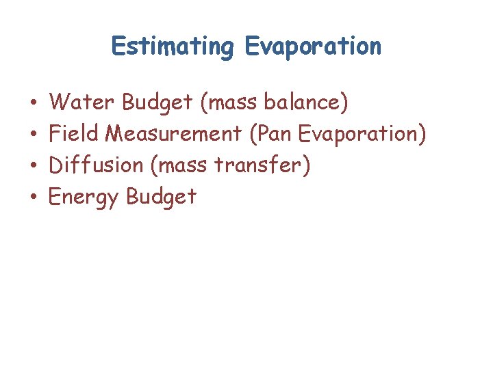 Estimating Evaporation • • Water Budget (mass balance) Field Measurement (Pan Evaporation) Diffusion (mass