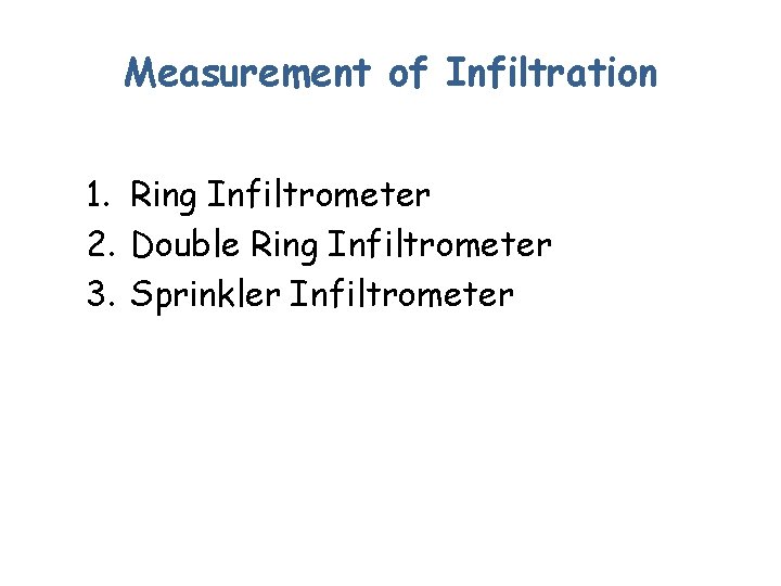 Measurement of Infiltration 1. Ring Infiltrometer 2. Double Ring Infiltrometer 3. Sprinkler Infiltrometer 