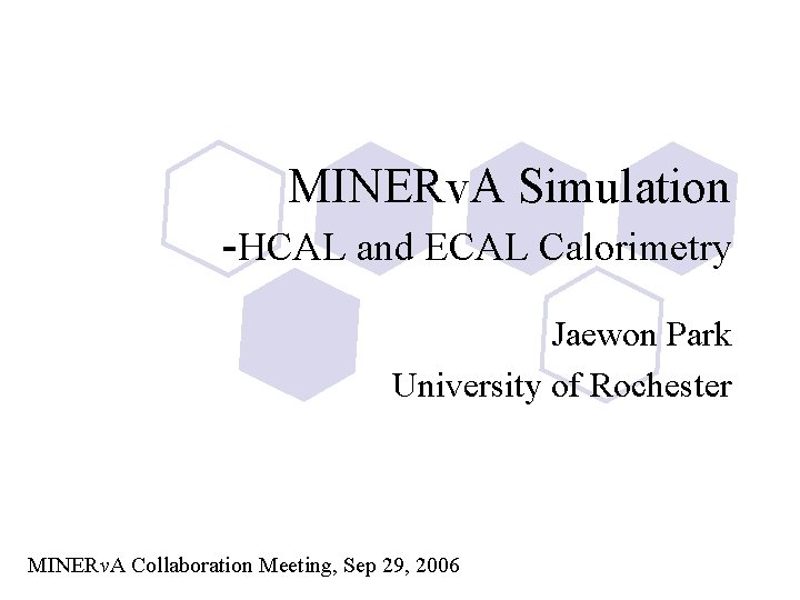 MINERv. A Simulation -HCAL and ECAL Calorimetry Jaewon Park University of Rochester MINERv. A