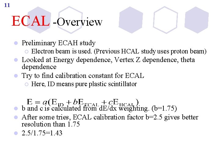 11 ECAL -Overview l Preliminary ECAH study ¡ Electron beam is used. (Previous HCAL