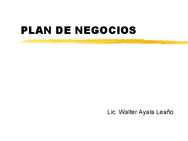 PLAN DE NEGOCIOS Lic. Walter Ayala Leaño 