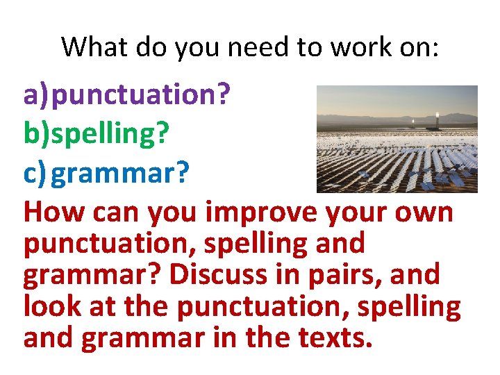 What do you need to work on: a) punctuation? b)spelling? c) grammar? How can