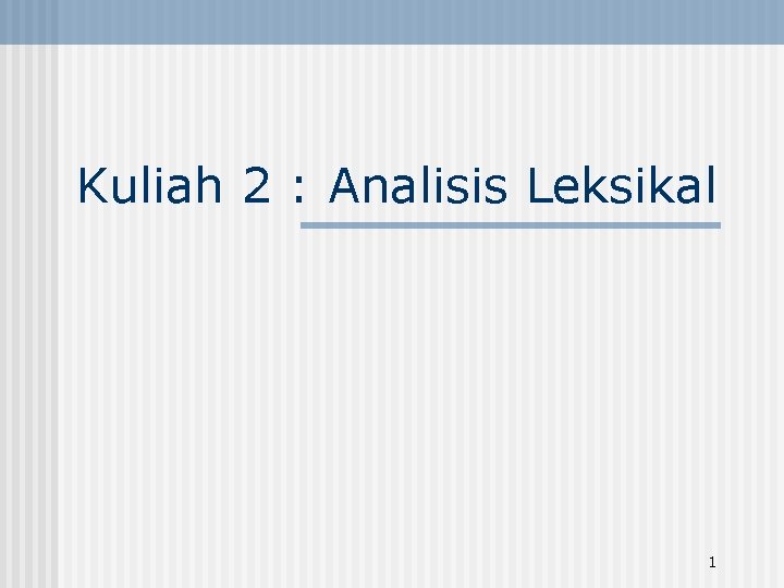 Kuliah 2 : Analisis Leksikal 1 