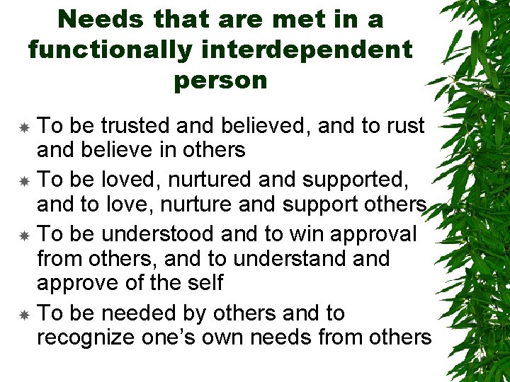 Needs that are met in a functionally interdependent person To be trusted and believed,