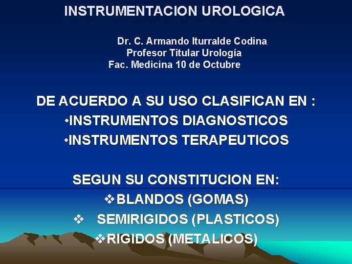 INSTRUMENTACION UROLOGICA Dr. C. Armando Iturralde Codina Profesor Titular Urología Fac. Medicina 10 de