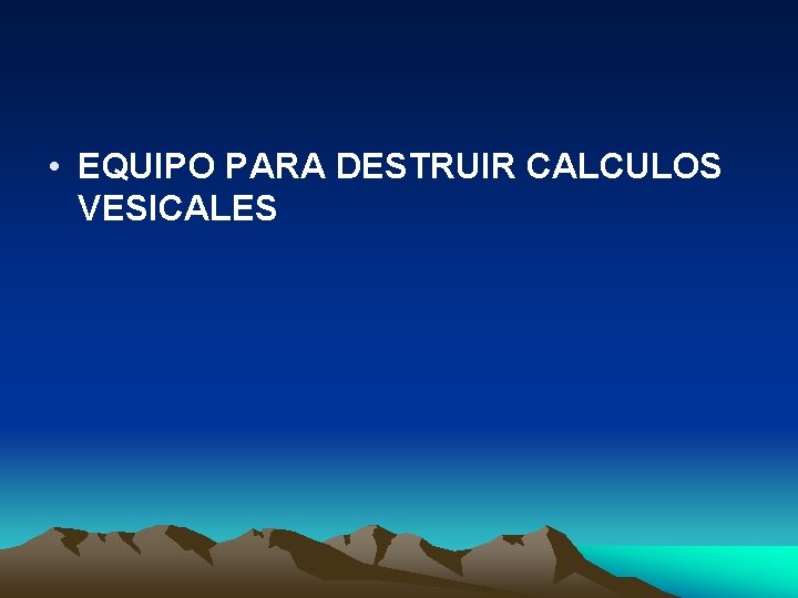  • EQUIPO PARA DESTRUIR CALCULOS VESICALES 