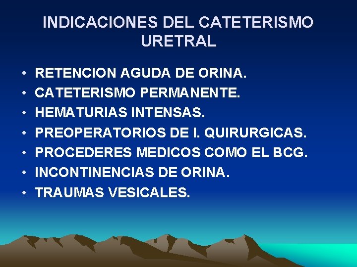 INDICACIONES DEL CATETERISMO URETRAL • • RETENCION AGUDA DE ORINA. CATETERISMO PERMANENTE. HEMATURIAS INTENSAS. INDICACIONES DEL CATETERISMO URETRAL • • RETENCION AGUDA DE ORINA. CATETERISMO PERMANENTE. HEMATURIAS INTENSAS.