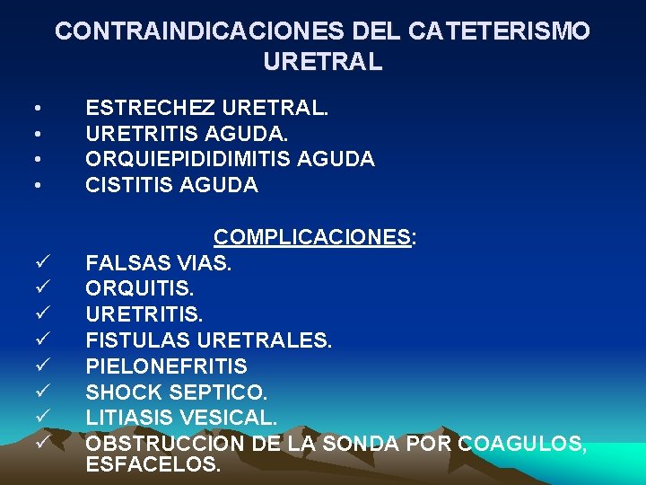 CONTRAINDICACIONES DEL CATETERISMO URETRAL • • ESTRECHEZ URETRAL. URETRITIS AGUDA. ORQUIEPIDIDIMITIS AGUDA CISTITIS AGUDA