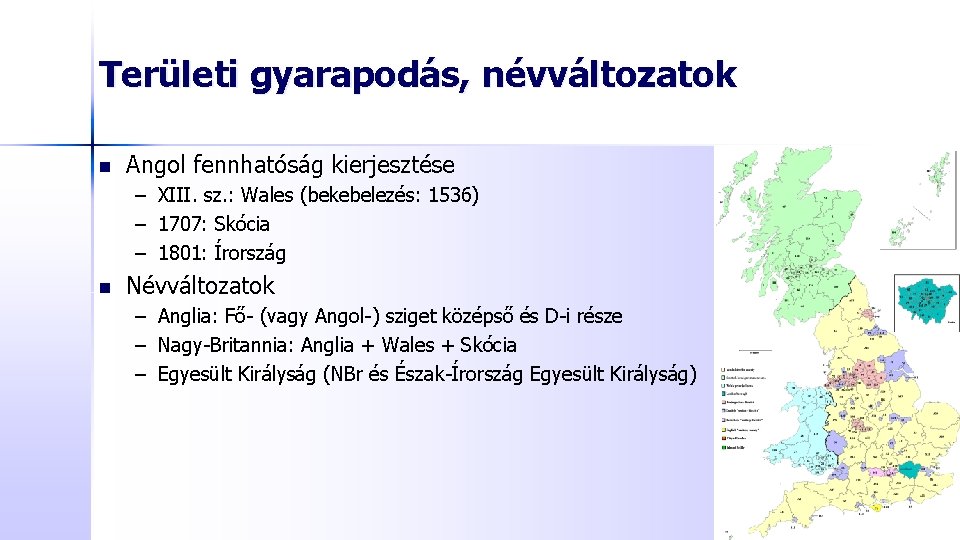 Területi gyarapodás, névváltozatok n Angol fennhatóság kierjesztése – XIII. sz. : Wales (bekebelezés: 1536)