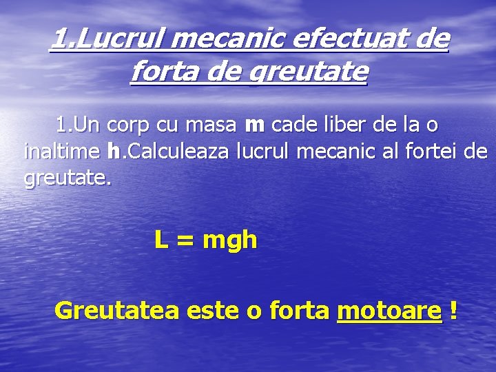 1. Lucrul mecanic efectuat de forta de greutate 1. Un corp cu masa m