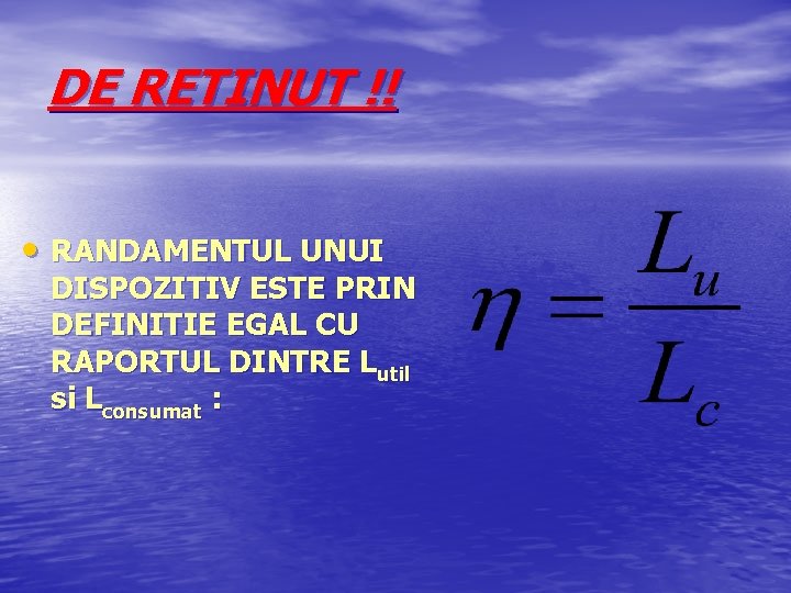 DE RETINUT !! • RANDAMENTUL UNUI DISPOZITIV ESTE PRIN DEFINITIE EGAL CU RAPORTUL DINTRE