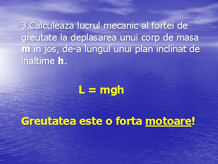 3. Calculeaza lucrul mecanic al fortei de greutate la deplasarea unui corp de masa