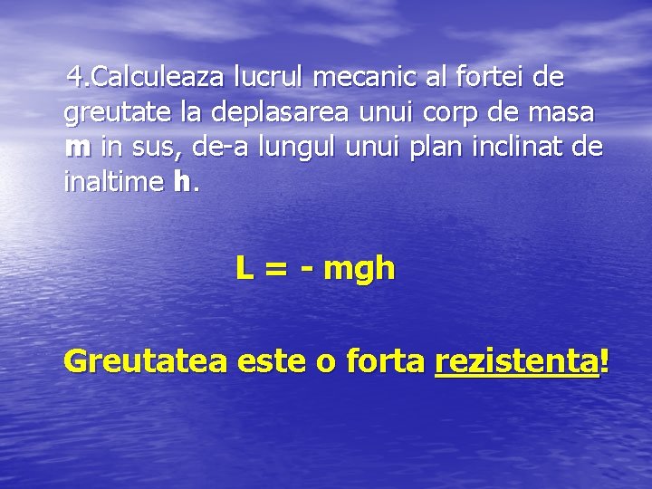 4. Calculeaza lucrul mecanic al fortei de greutate la deplasarea unui corp de masa