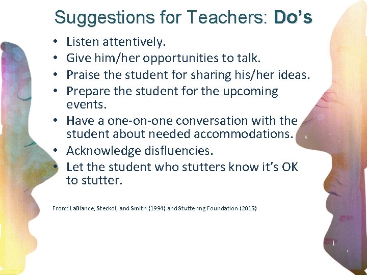 Suggestions for Teachers: Do’s Listen attentively. Give him/her opportunities to talk. Praise the student