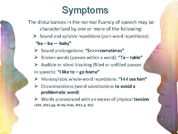 Symptoms The disturbances in the normal fluency of speech may be characterized by one