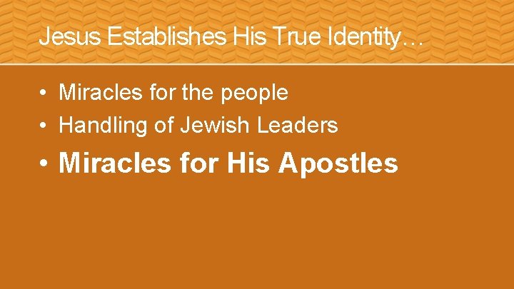 Jesus Establishes His True Identity… • Miracles for the people • Handling of Jewish