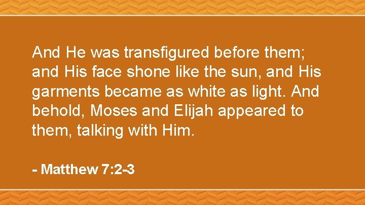 And He was transfigured before them; and His face shone like the sun, and