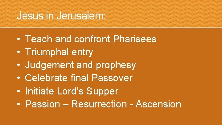 Jesus in Jerusalem: • • • Teach and confront Pharisees Triumphal entry Judgement and Jesus in Jerusalem: • • • Teach and confront Pharisees Triumphal entry Judgement and