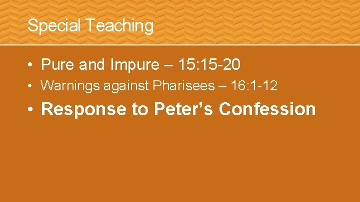 Special Teaching • Pure and Impure – 15: 15 -20 • Warnings against Pharisees