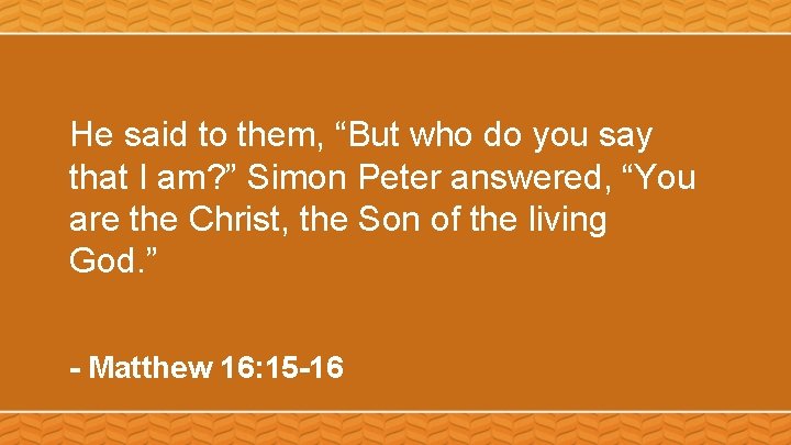 He said to them, “But who do you say that I am? ” Simon