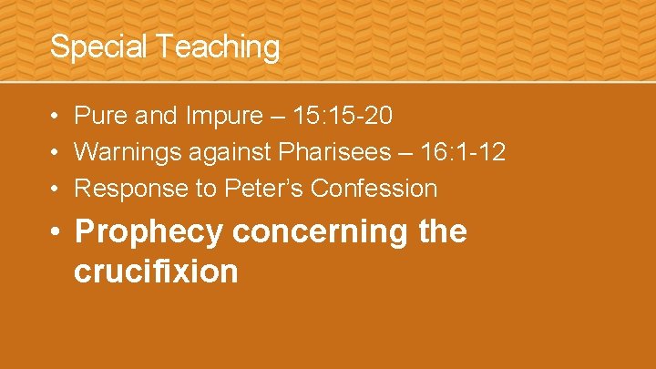 Special Teaching • Pure and Impure – 15: 15 -20 • Warnings against Pharisees