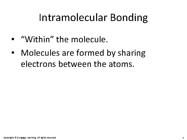 Intramolecular Bonding • “Within” the molecule. • Molecules are formed by sharing electrons between