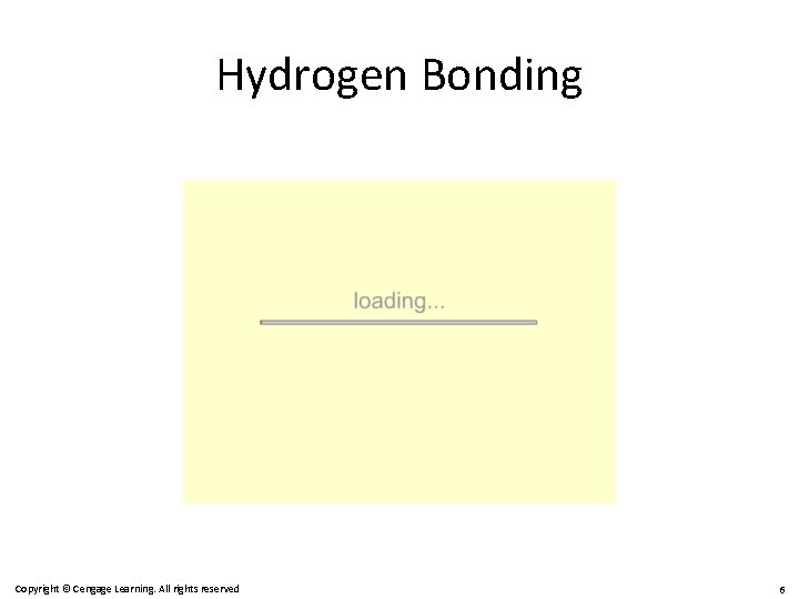 Hydrogen Bonding Copyright © Cengage Learning. All rights reserved 6 