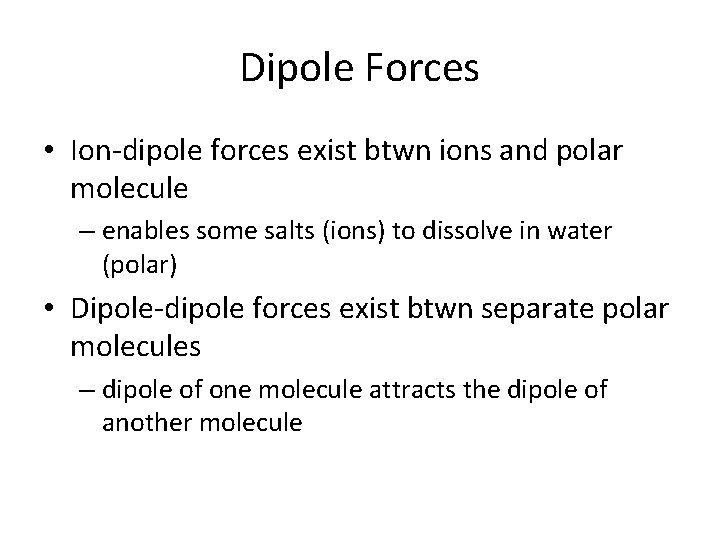 Dipole Forces • Ion-dipole forces exist btwn ions and polar molecule – enables some