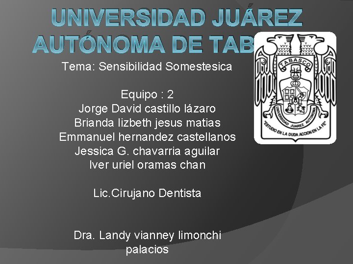 UNIVERSIDAD JUÁREZ AUTÓNOMA DE TABASCO Tema: Sensibilidad Somestesica Equipo : 2 Jorge David castillo