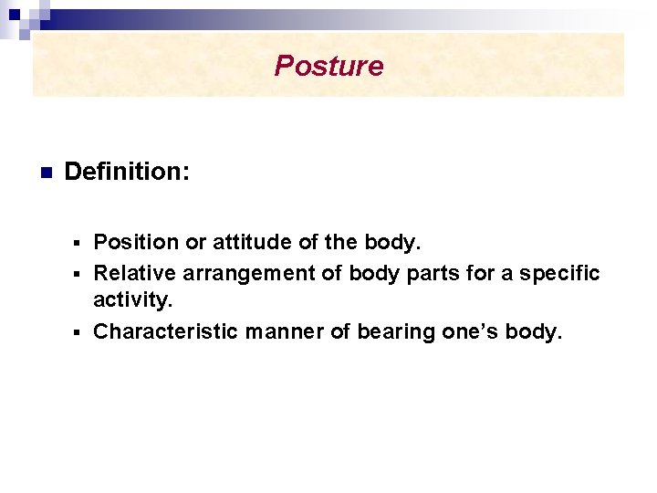 Posture n Definition: Position or attitude of the body. § Relative arrangement of body