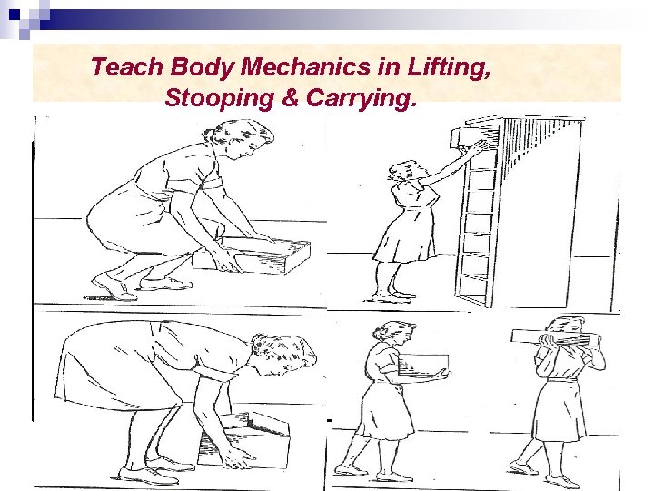 Teach Body Mechanics in Lifting, Stooping & Carrying. 