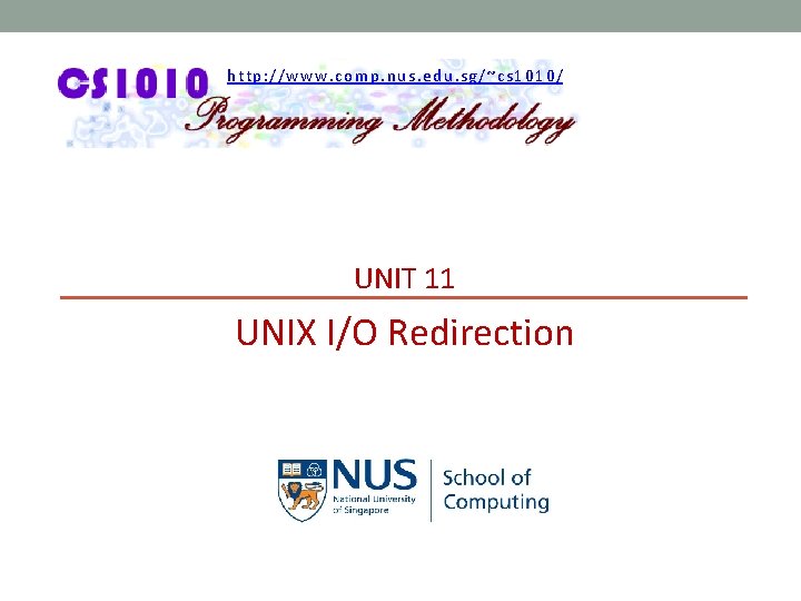 http: //www. comp. nus. edu. sg/~cs 1010/ UNIT 11 UNIX I/O Redirection 